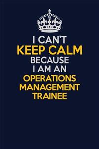 I Can't Keep Calm Because I Am An Operations Management Trainee