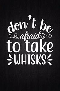 Don't be afraid to take whisks