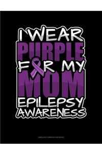 I Wear Purple For My Mom Epilepsy Awareness