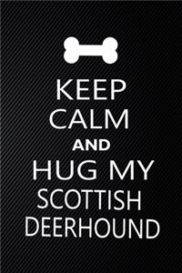 Keep Calm And Hug My Scottish deerhound