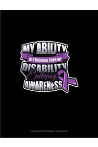 My Ability Is Stronger Than My Disability Epilepsy Awareness