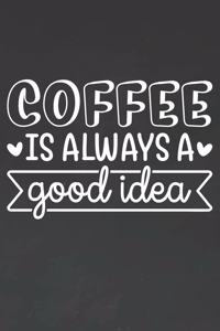 Coffee Is Always A Good Idea