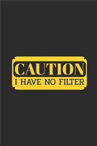 Caution I Have No Filter