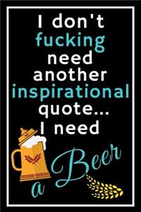I don't fucking need another inspirational quote... I need a beer
