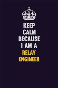 Keep Calm Because I Am A Relay Engineer