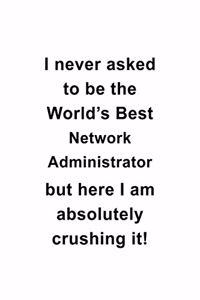 I Never Asked To Be The World's Best Network Administrator But Here I Am Absolutely Crushing It