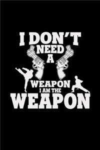 I don't need a weapon I am the weapon