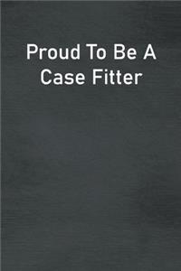 Proud To Be A Case Fitter