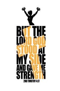 But the Lord God Stood At My Side and Gave Me Strength 2nd Timothy 4