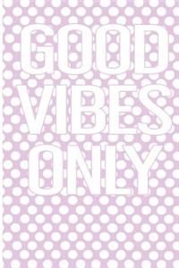 Good Vibes Only
