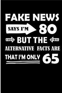 Fake News Says I'm 80 But The Alternative Facts Are That I'm Only 65