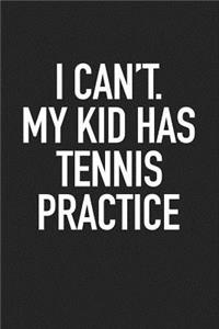 I Can't My Kid Has Tennis Practice