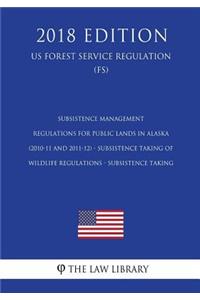 Subsistence Management Regulations for Public Lands in Alaska (2010-11 and 2011-12) - Subsistence Taking of Wildlife Regulations - Subsistence Taking (US Forest Service Regulation) (FS) (2018 Edition)