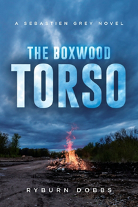 Boxwood Torso: A Sebastien Grey Novel