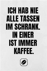 Ich Hab Nie Alle Tassen Im Schrank. in Einer Ist Immer Kaffee.