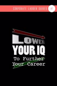 Lower Your IQ To Further Your Career