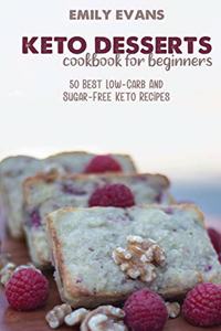 Keto Desserts Cookbook For Beginners: 50 Best Low-Carb And Sugar-Free Keto Recipes