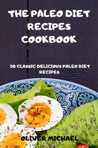 The Paleo Diet Recipes Cookbook 50 Classic Delicious Paleo Diet Recipes