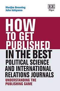 How to Get Published in the Best Political Science and International Relations Journals: Understanding the Publishing Game (How To Guides)