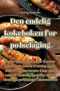 Den endelig kokeboken for pølselaging