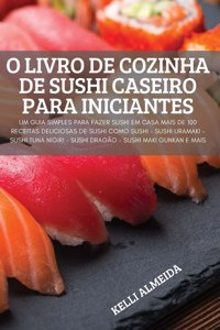 O Livro de Cozinha de Sushi Caseiro Para Iniciantes