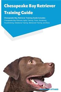 Chesapeake Bay Retriever Training Guide Chesapeake Bay Retriever Training Guide Includes: Chesapeake Bay Retriever Agility Training, Tricks, Socializing, Housetraining, Obedience Training, Behavioral Training, and More