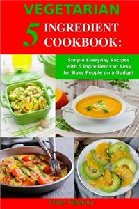 Vegetarian 5 Ingredient Cookbook