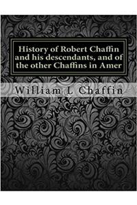 History of Robert Chaffin and His Descendants, and of the Other Chaffins in Amer