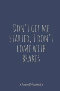 Don't get me started, I'don't come with brakes