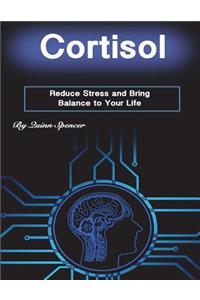 Cortisol: Reduce Stress and Bring Balance to Your Life: Reduce Stress and Bring Balance to Your Life