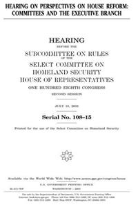 Hearing on Perspectives on House Reform: Committees and the Executive Branch