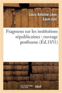 Fragmens Sur Les Institutions Républicaines: Ouvrage Posthume (Éd.1831)
