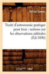 Traité d'Astronomie Pratique Pour Tous: Notions Sur Les Observations Sidérales (Éd.1890)