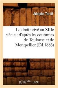 Droit Privé Au Xiiie Siècle: d'Après Les Coutumes de Toulouse Et de Montpellier (Éd.1886)