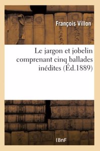Le Jargon Et Jobelin Comprenant Cinq Ballades Inédites
