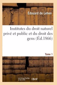 Institutes du droit naturel privé et public et du droit des gens. Tome 1