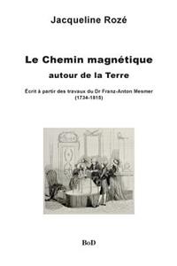 chemin magnétique autour de la Terre: écrit à partir des travaux du dr franz-anton mesmer