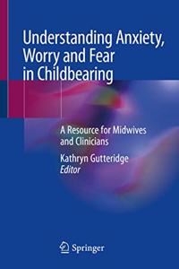 Understanding Anxiety, Worry and Fear in Childbearing