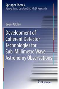 Development of Coherent Detector Technologies for Sub-Millimetre Wave Astronomy Observations