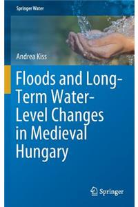 Floods and Long-Term Water-Level Changes in Medieval Hungary