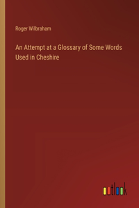 An Attempt at a Glossary of Some Words Used in Cheshire