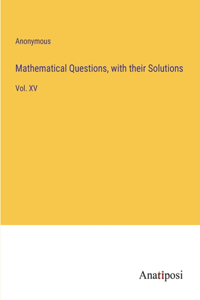 Mathematical Questions, with their Solutions