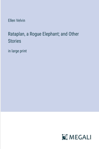 Rataplan, a Rogue Elephant; and Other Stories