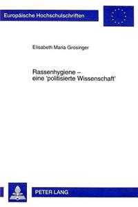 Rassenhygiene - Eine «Politisierte Wissenschaft»