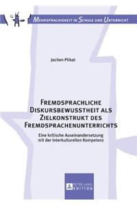 Fremdsprachliche Diskursbewusstheit als Zielkonstrukt des Fremdsprachenunterrichts: Eine kritische Auseinandersetzung mit der Interkulturellen Kompetenz