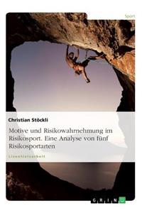 Motive und Risikowahrnehmung im Risikosport. Eine Analyse von fünf Risikosportarten