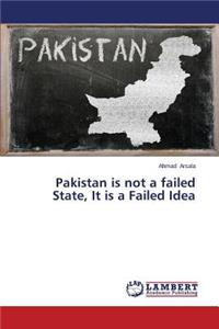 Pakistan is not a failed State, It is a Failed Idea