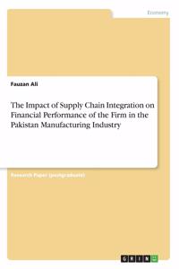 Impact of Supply Chain Integration on Financial Performance of the Firm in the Pakistan Manufacturing Industry