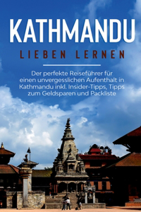 Kathmandu lieben lernen: Der perfekte Reiseführer für einen unvergesslichen Aufenthalt in Kathmandu inkl. Insider-Tipps, Tipps zum Geldsparen und Packliste