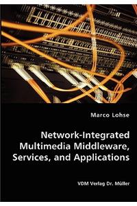 Network-Integrated Multimedia Middleware, Services, and Applications